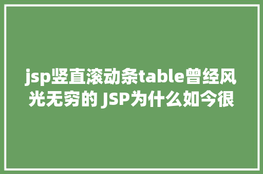 jsp竖直滚动条table曾经风光无穷的 JSP为什么如今很少有人应用了 Vue.js