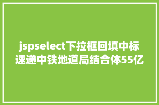 jspselect下拉框回填中标速递中铁地道局结合体55亿上海地道38亿中国五冶17亿等 GraphQL