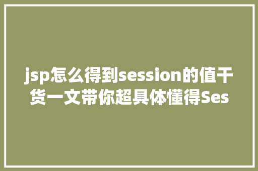 jsp怎么得到session的值干货一文带你超具体懂得Session的道理及运用 Webpack