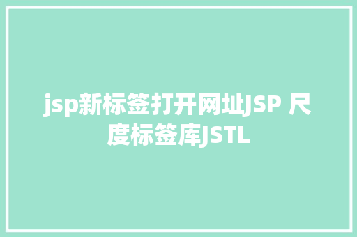 jsp新标签打开网址JSP 尺度标签库JSTL RESTful API