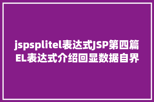 jspsplitel表达式JSP第四篇EL表达式介绍回显数据自界说函数fn办法库等 PHP