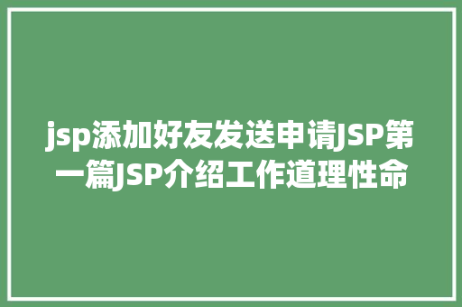 jsp添加好友发送申请JSP第一篇JSP介绍工作道理性命周期语法指令修订版 NoSQL