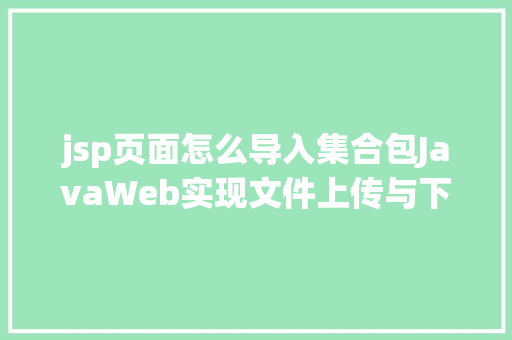 jsp页面怎么导入集合包JavaWeb实现文件上传与下载 CSS