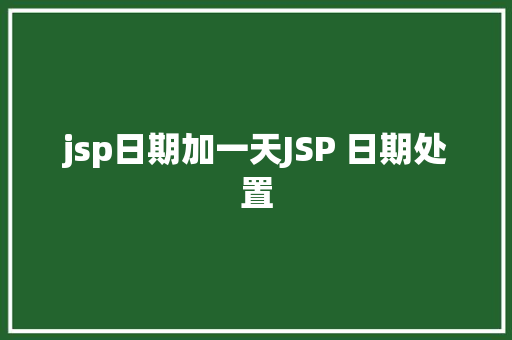 jsp日期加一天JSP 日期处置 Java