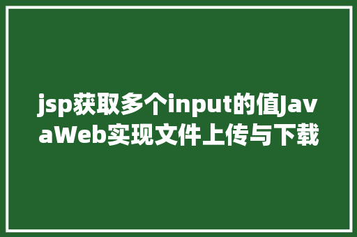 jsp获取多个input的值JavaWeb实现文件上传与下载 CSS