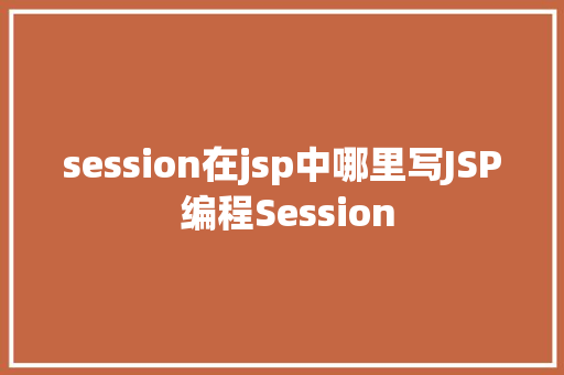 session在jsp中哪里写JSP 编程Session CSS