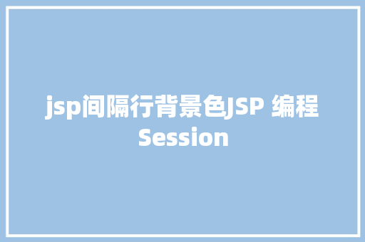 jsp间隔行背景色JSP 编程Session AJAX