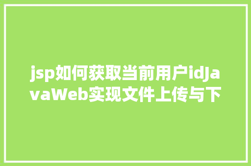 jsp如何获取当前用户idJavaWeb实现文件上传与下载 Python