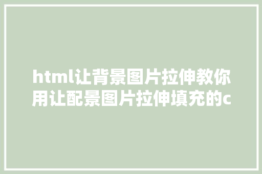 html让背景图片拉伸教你用让配景图片拉伸填充的css属性