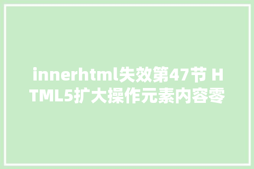 innerhtml失效第47节 HTML5扩大操作元素内容零点法式员王唯 Vue.js