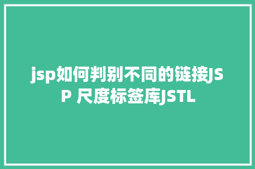 jsp如何判别不同的链接JSP 尺度标签库JSTL AJAX