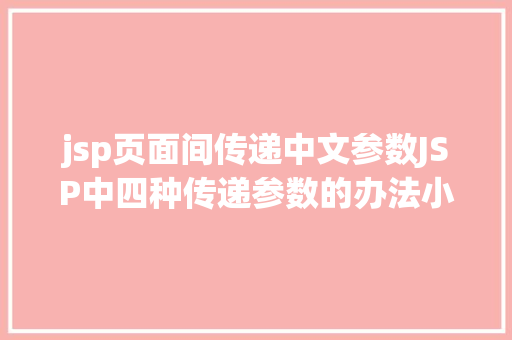 jsp页面间传递中文参数JSP中四种传递参数的办法小我总结简略适用 Angular