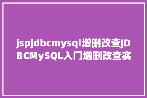 jspjdbcmysql增删改查JDBCMySQL入门增删改查实战 jQuery