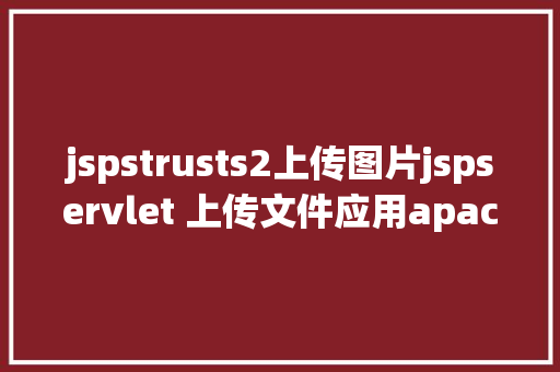 jspstrusts2上传图片jspservlet 上传文件应用apache对象包 Java