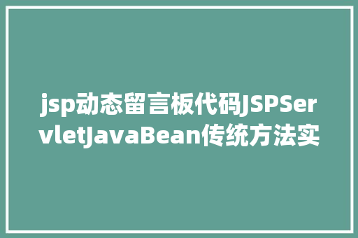 jsp动态留言板代码JSPServletJavaBean传统方法实现简略单纯留言板制造注册登录留言 JavaScript