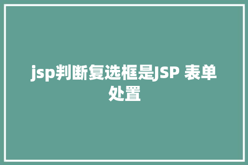 jsp判断复选框是JSP 表单处置 NoSQL