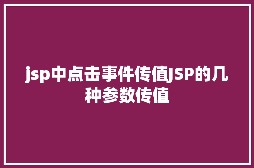 jsp中点击事件传值JSP的几种参数传值 Ruby