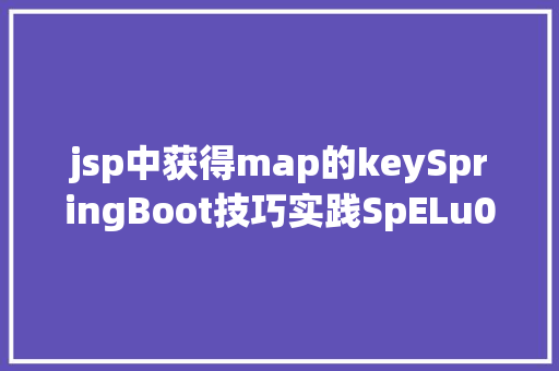 jsp中获得map的keySpringBoot技巧实践SpELu0026EL表达式 Vue.js