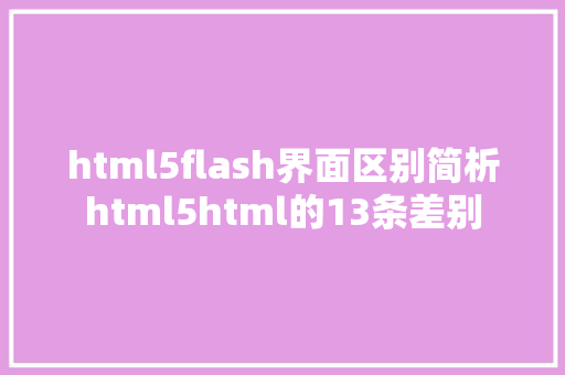 html5flash界面区别简析html5html的13条差别 PHP