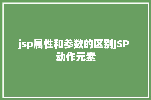 jsp属性和参数的区别JSP 动作元素 Webpack