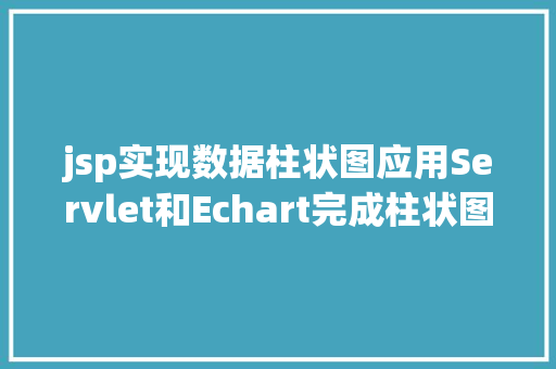 jsp实现数据柱状图应用Servlet和Echart完成柱状图显示 NoSQL