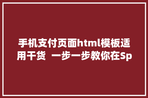 手机支付页面html模板适用干货  一步一步教你在SpringBoot集成付出宝手机网站付出