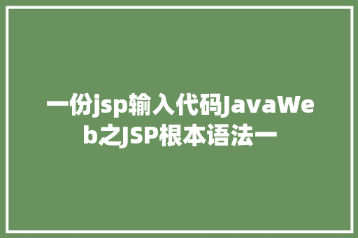 一份jsp输入代码JavaWeb之JSP根本语法一 GraphQL