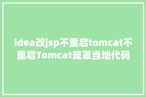 idea改jsp不重启tomcat不重启Tomcat笼罩当地代码