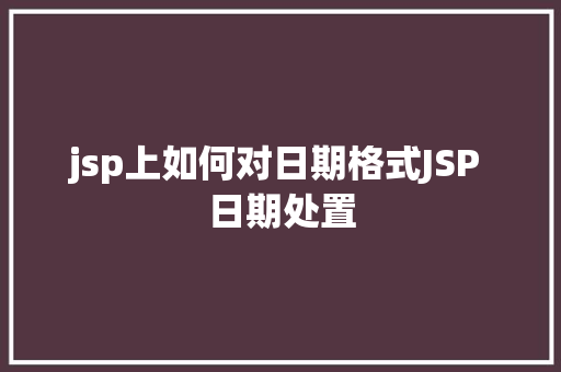 jsp上如何对日期格式JSP 日期处置 JavaScript