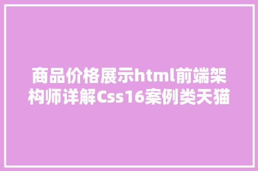 商品价格展示html前端架构师详解Css16案例类天猫商品卡片展现及css可见性