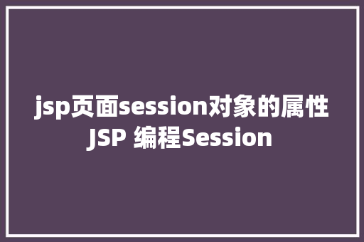 jsp页面session对象的属性JSP 编程Session Ruby