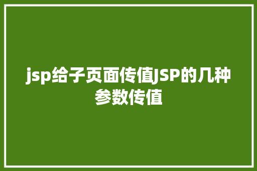 jsp给子页面传值JSP的几种参数传值 Docker