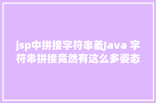 jsp中拼接字符串羞Java 字符串拼接竟然有这么多姿态 React