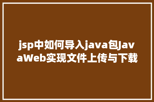 jsp中如何导入java包JavaWeb实现文件上传与下载 Node.js