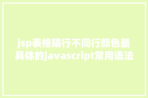 jsp表格隔行不同行颜色最具体的javascript常用语法汇总让你做开辟更轻松 NoSQL