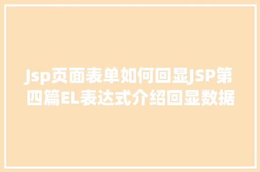 Jsp页面表单如何回显JSP第四篇EL表达式介绍回显数据自界说函数fn办法库等 GraphQL