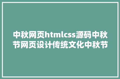 中秋网页htmlcss源码中秋节网页设计传统文化中秋节网页中秋节网页设计功课