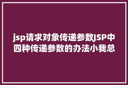 jsp请求对象传递参数JSP中四种传递参数的办法小我总结简略适用 RESTful API