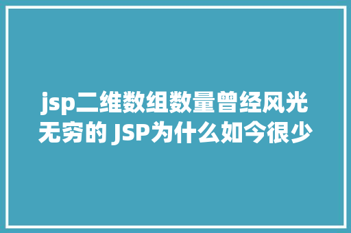 jsp二维数组数量曾经风光无穷的 JSP为什么如今很少有人应用了 Node.js