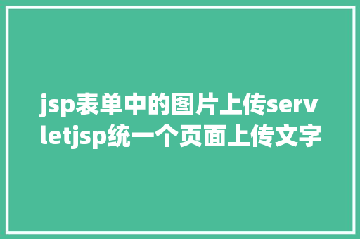 jsp表单中的图片上传servletjsp统一个页面上传文字图片并将图片地址保留到MYSQL GraphQL