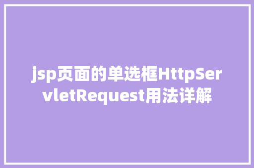 jsp页面的单选框HttpServletRequest用法详解 Webpack