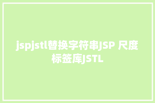 jspjstl替换字符串JSP 尺度标签库JSTL HTML