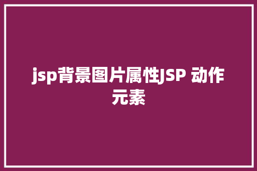 jsp背景图片属性JSP 动作元素 jQuery