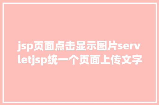 jsp页面点击显示图片servletjsp统一个页面上传文字图片并将图片地址保留到MYSQL React