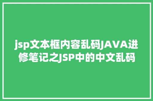 jsp文本框内容乱码JAVA进修笔记之JSP中的中文乱码问题解决集锦 RESTful API