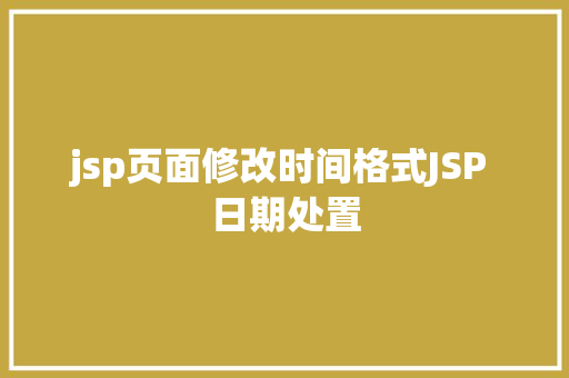 jsp页面修改时间格式JSP 日期处置 Node.js