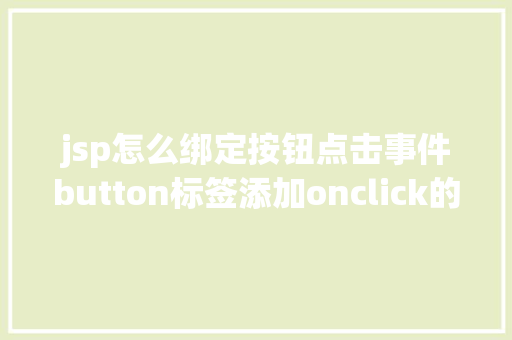 jsp怎么绑定按钮点击事件button标签添加onclick的事宜会碰着什么神奇的工作 Angular