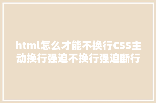 html怎么才能不换行CSS主动换行强迫不换行强迫断行超越显示省略号