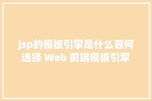 jsp的模板引擎是什么若何选择 Web 前端模板引擎 Node.js