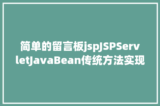 简单的留言板jspJSPServletJavaBean传统方法实现简略单纯留言板制造注册登录留言 JavaScript